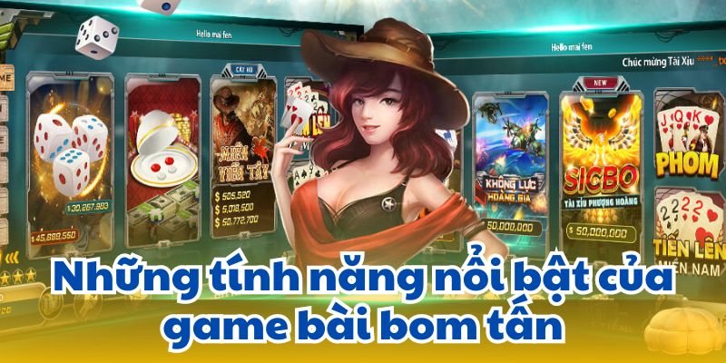 Những tính năng nổi bật của game bài bom tấn