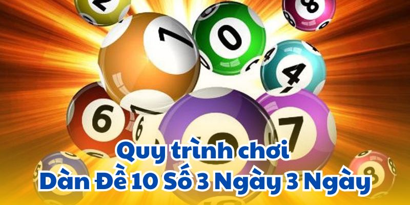 Quy trình chơi Dàn Đề 10 Số 3 Ngày 3 Ngày